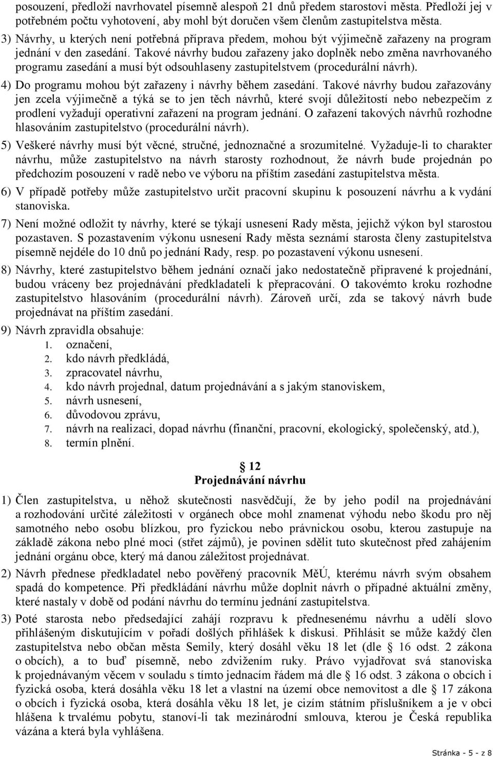 Takové návrhy budou zařazeny jako doplněk nebo změna navrhovaného programu zasedání a musí být odsouhlaseny zastupitelstvem (procedurální návrh).