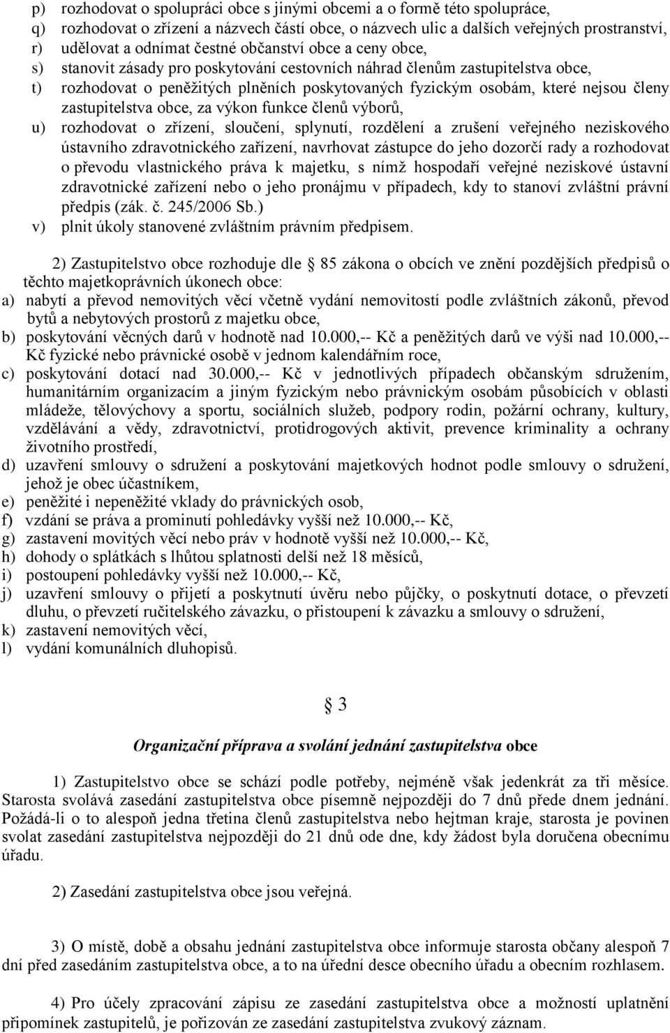 zastupitelstva obce, za výkon funkce členů výborů, u) rozhodovat o zřízení, sloučení, splynutí, rozdělení a zrušení veřejného neziskového ústavního zdravotnického zařízení, navrhovat zástupce do jeho