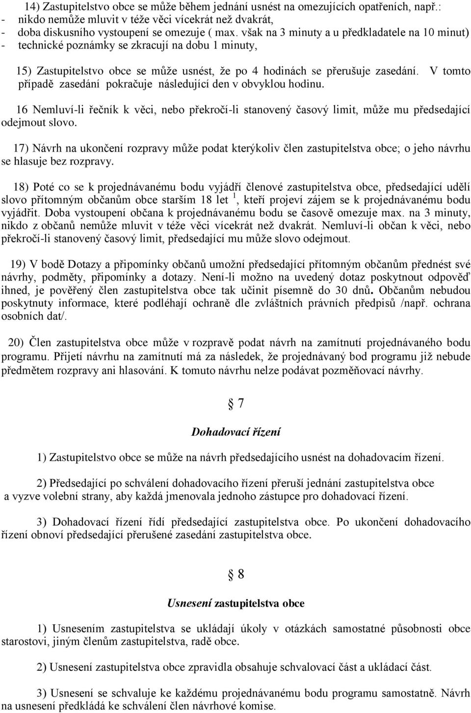 V tomto případě zasedání pokračuje následující den v obvyklou hodinu. 16 Nemluví-li řečník k věci, nebo překročí-li stanovený časový limit, může mu předsedající odejmout slovo.