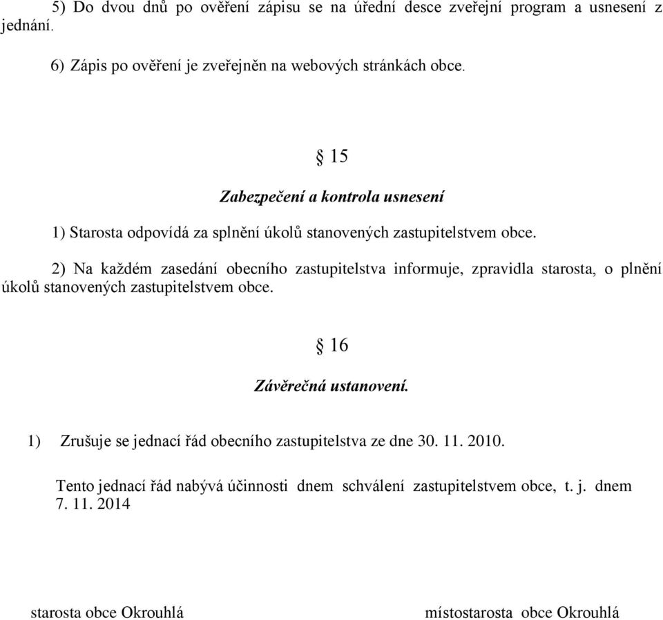 2) Na každém zasedání obecního zastupitelstva informuje, zpravidla starosta, o plnění úkolů stanovených zastupitelstvem obce. 16 Závěrečná ustanovení.