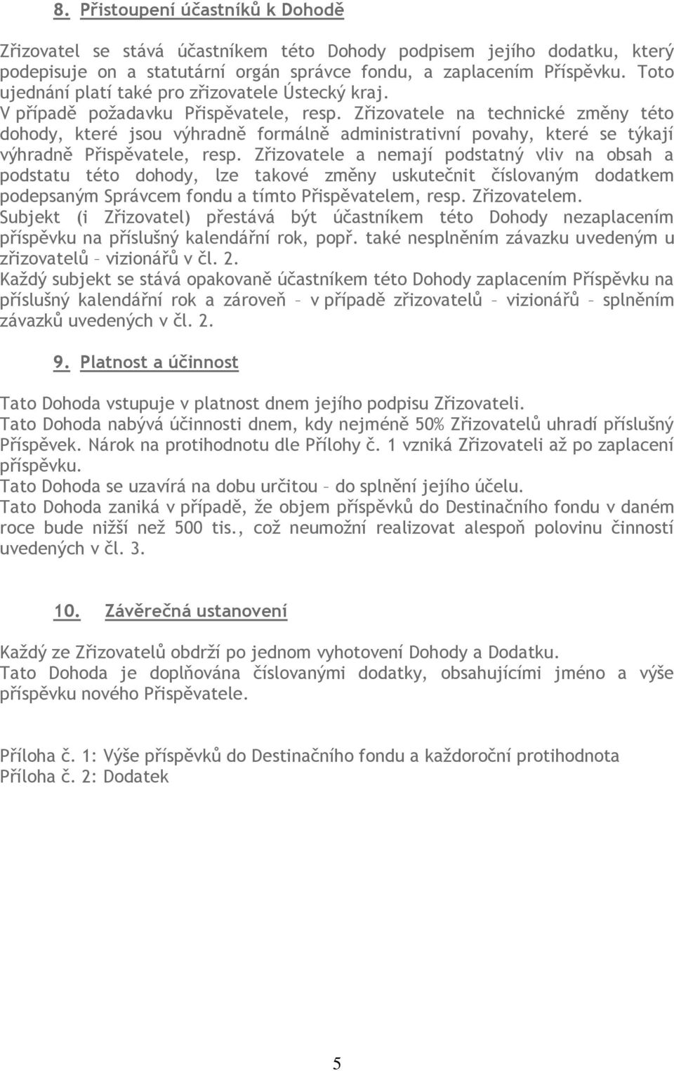 Zřizovatele na technické změny této dohody, které jsou výhradně formálně administrativní povahy, které se týkají výhradně Přispěvatele, resp.