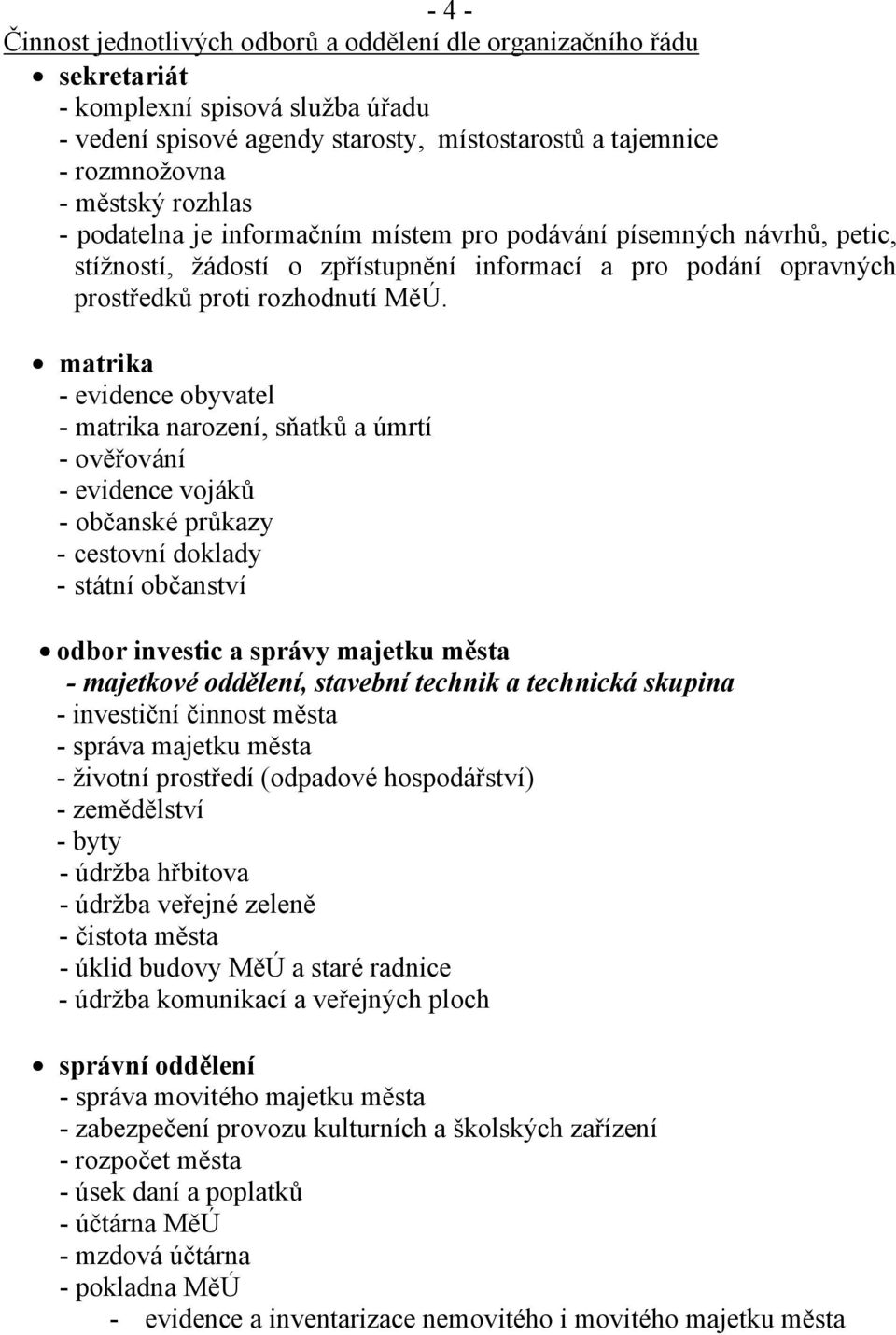 matrika - evidence obyvatel - matrika narození, sňatků a úmrtí - ověřování - evidence vojáků - občanské průkazy - cestovní doklady - státní občanství odbor investic a správy majetku města - majetkové