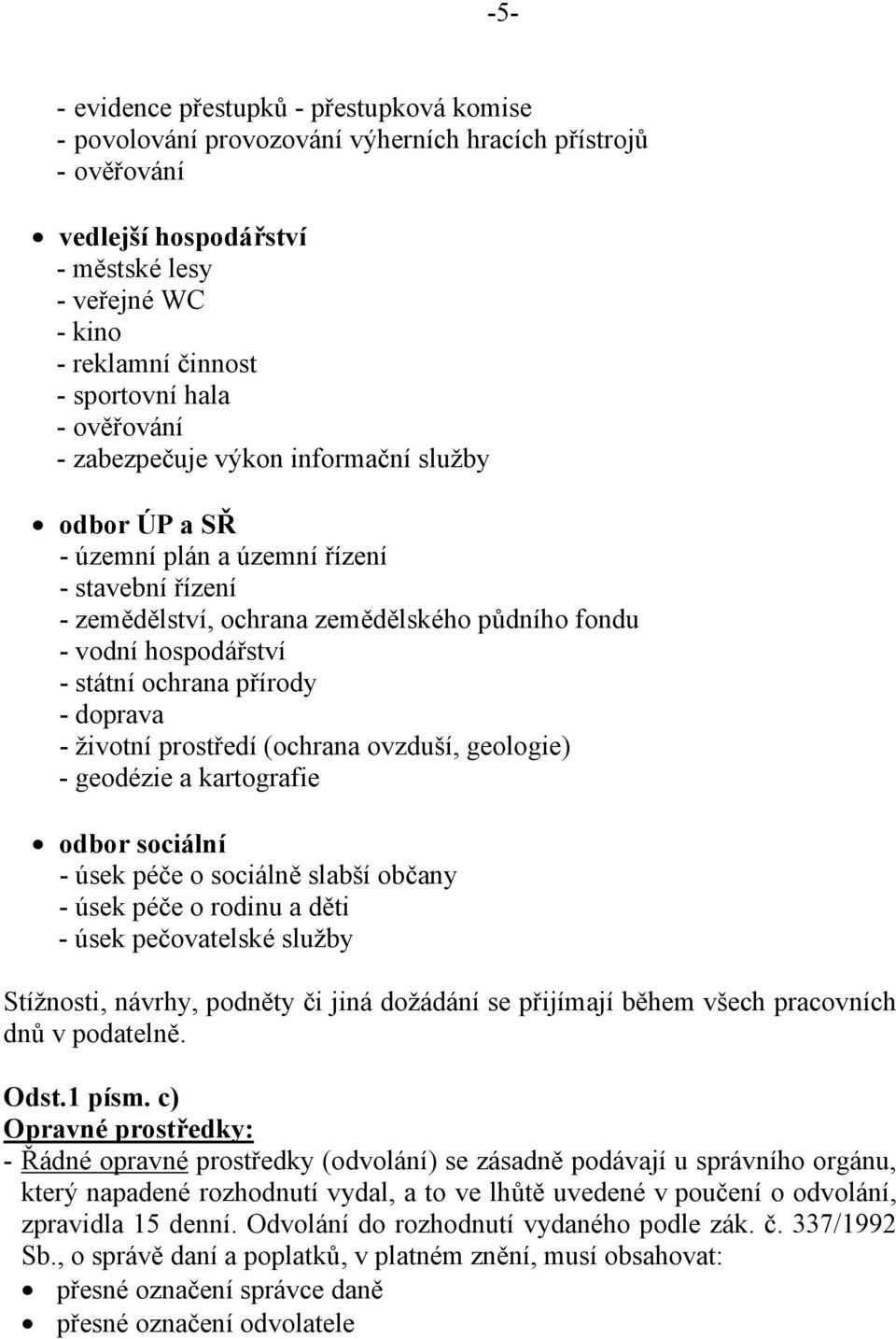 ochrana přírody - doprava - životní prostředí (ochrana ovzduší, geologie) - geodézie a kartografie odbor sociální - úsek péče o sociálně slabší občany - úsek péče o rodinu a děti - úsek pečovatelské