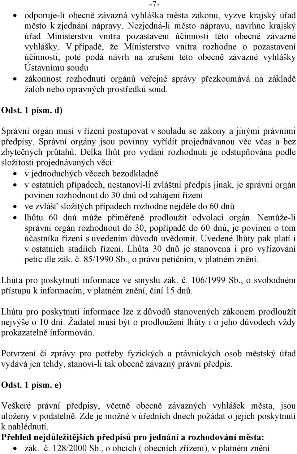 V případě, že Ministerstvo vnitra rozhodne o pozastavení účinnosti, poté podá návrh na zrušení této obecně závazné vyhlášky Ústavnímu soudu zákonnost rozhodnutí orgánů veřejné správy přezkoumává na