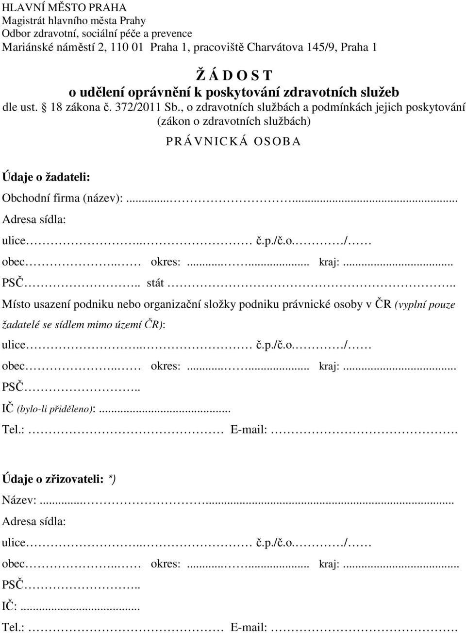 , o zdravotních službách a podmínkách jejich poskytování (zákon o zdravotních službách) PRÁVNICKÁ OSOBA Údaje o žadateli: Obchodní firma (název):...... Adresa sídla: ulice.. č.p./č.o. / obec.. okres:.