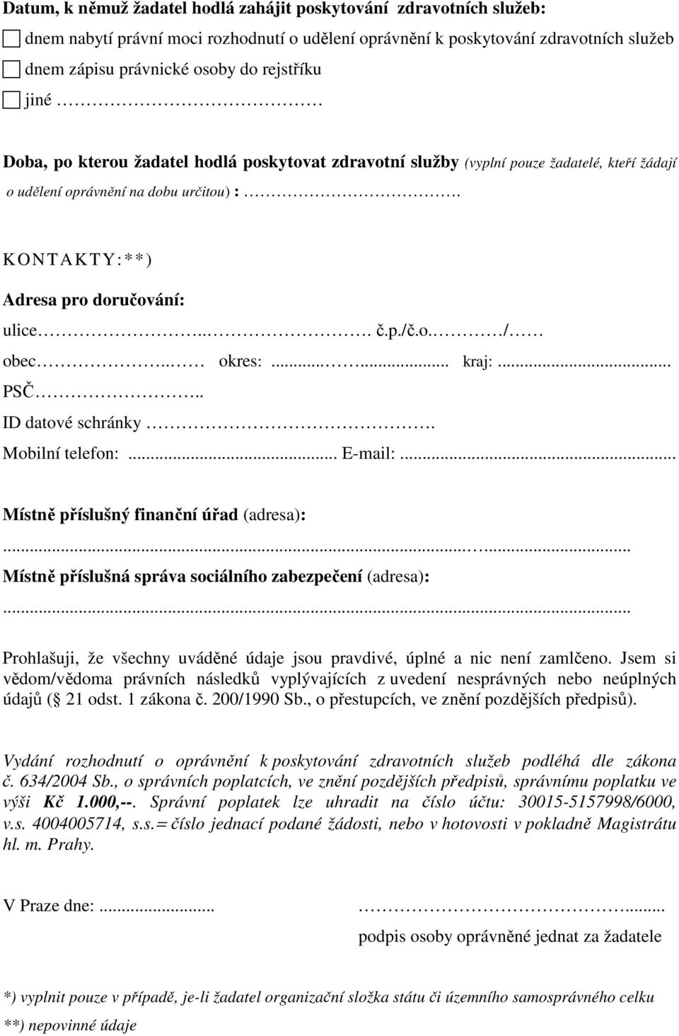 .. PSČ.. ID datové schránky. Mobilní telefon:... E-mail:... Místně příslušný finanční úřad (adresa):...... Místně příslušná správa sociálního zabezpečení (adresa):.