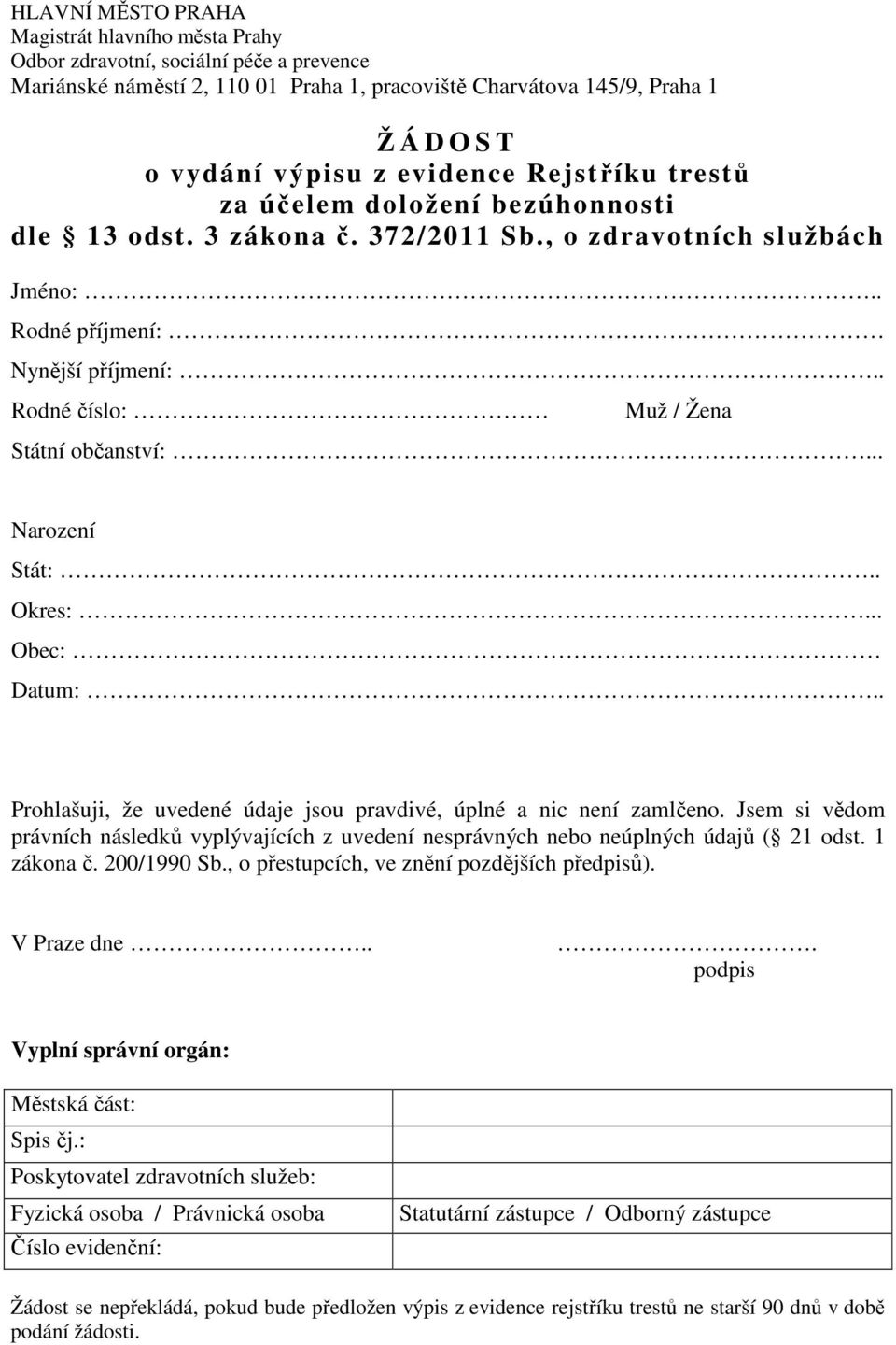 . Rodné číslo: Muž / Žena Státní občanství:... Narození Stát:.. Okres:... Obec: Datum:.. Prohlašuji, že uvedené údaje jsou pravdivé, úplné a nic není zamlčeno.