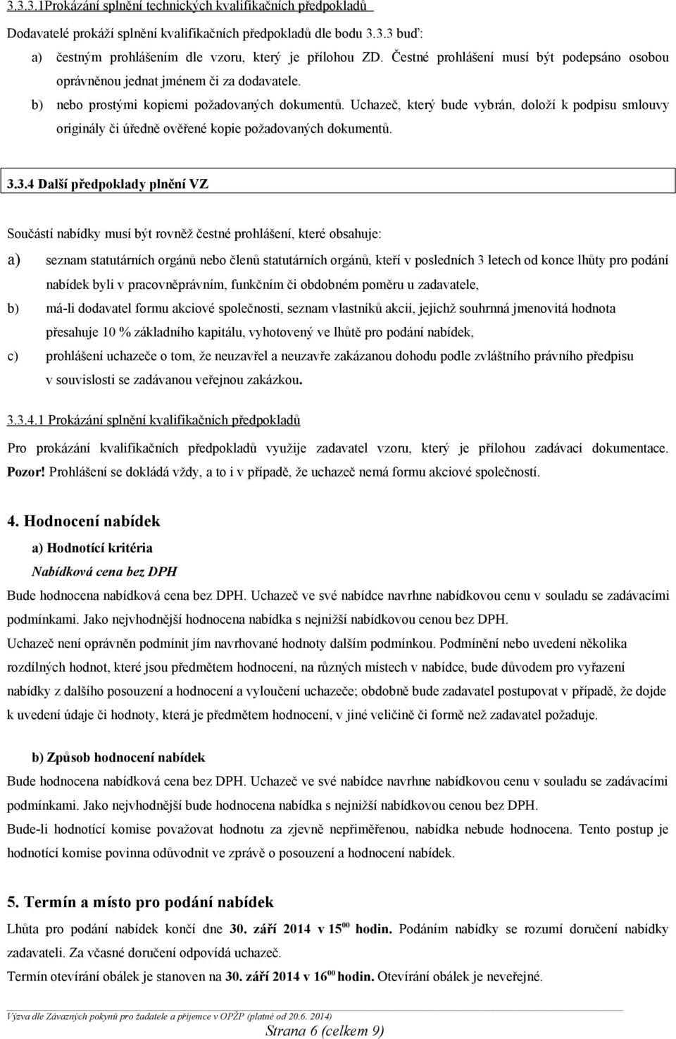 Uchazeč, který bude vybrán, doloží k podpisu smlouvy originály či úředně ověřené kopie požadovaných dokumentů. 3.