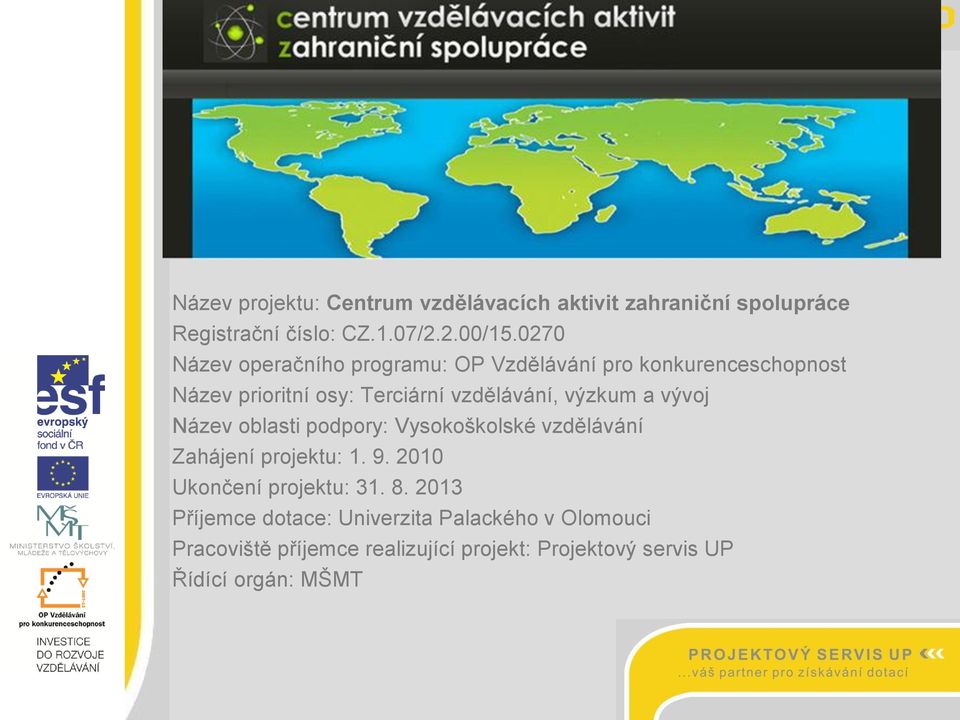 výzkum a vývoj Název oblasti podpory: Vysokoškolské vzdělávání Zahájení projektu: 1. 9. 2010 Ukončení projektu: 31. 8.