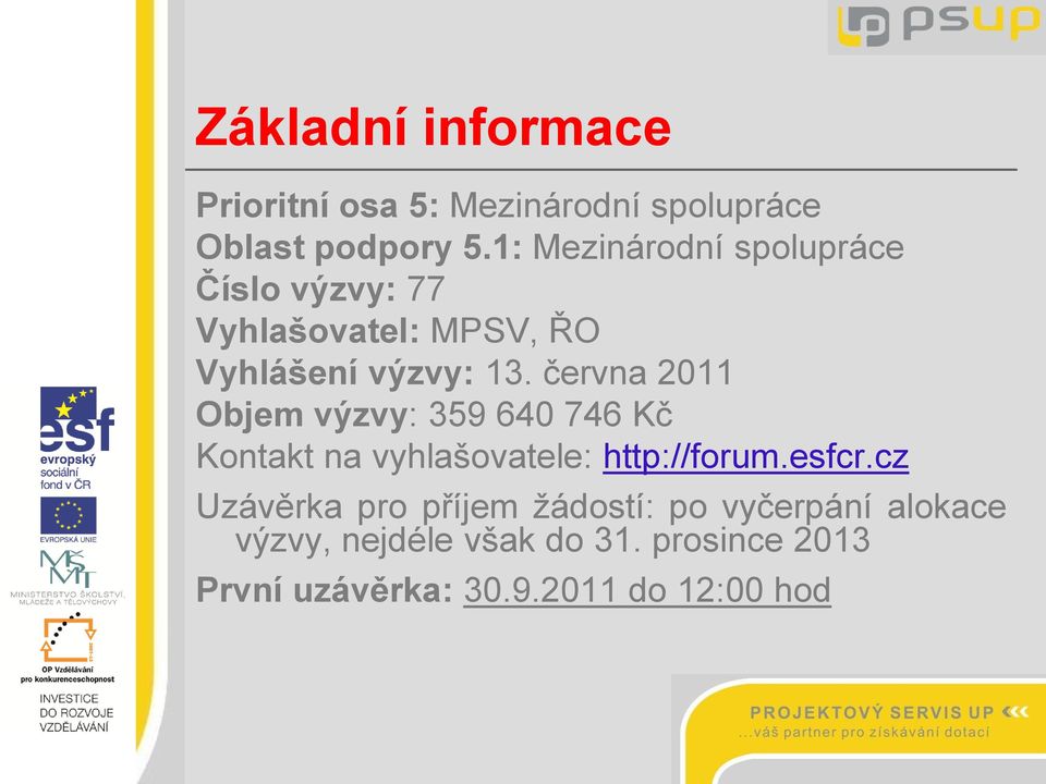 června 2011 Objem výzvy: 359 640 746 Kč Kontakt na vyhlašovatele: http://forum.esfcr.