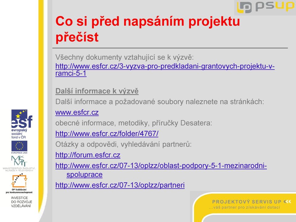 esfcr.cz Všechny dokumenty vztahující se k výzvě: http://www.esfcr.cz/3-vyzva-pro-predkladani-grantovych-projektu-vramci-5-1 http://www.