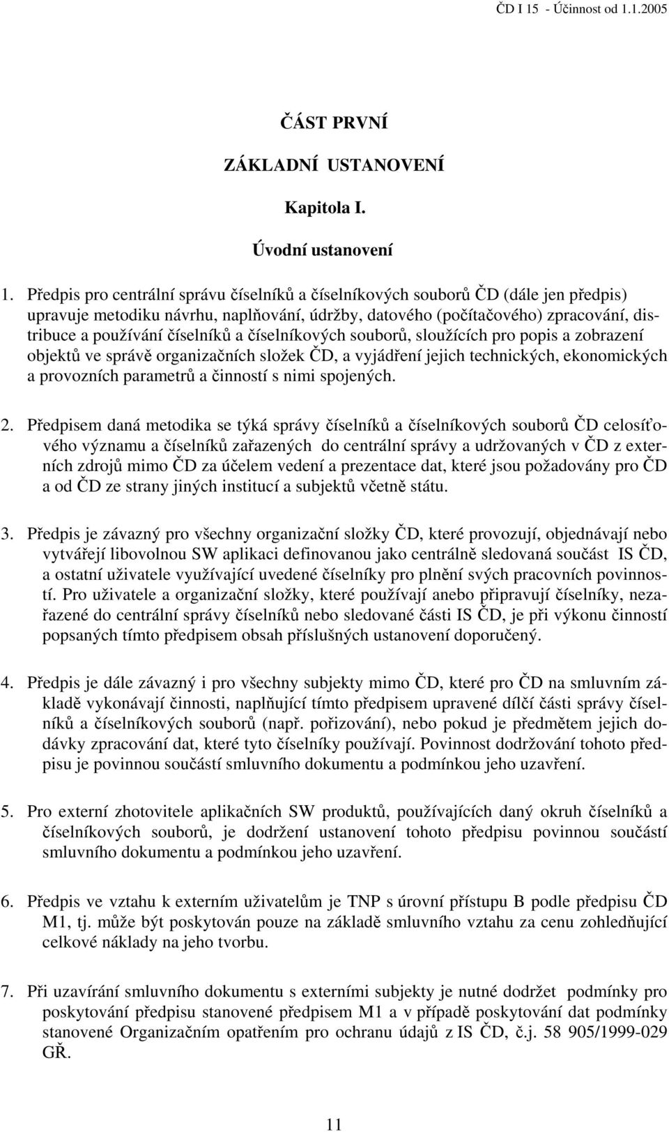 a číselníkových souborů, sloužících pro popis a zobrazení objektů ve správě organizačních složek ČD, a vyjádření jejich technických, ekonomických a provozních parametrů a činností s nimi spojených. 2.