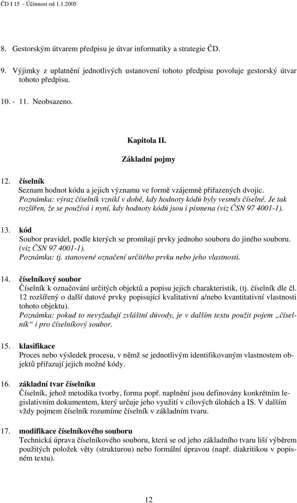 Je tak rozšířen, že se používá i nyní, kdy hodnoty kódů jsou i písmena (viz ČSN 97 4001-1). 13. kód Soubor pravidel, podle kterých se promítají prvky jednoho souboru do jiného souboru.