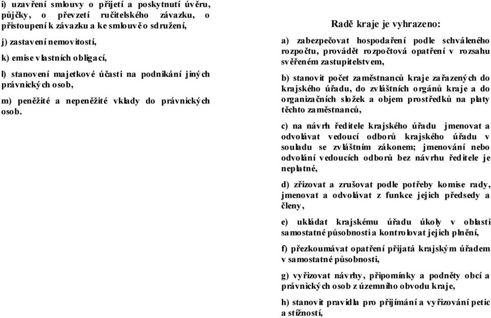 Radě kraje je vyhrazeno: a) zabezpečovat hospodaření podle schváleného rozpo čtu, provádět rozpočtová opatření v rozsahu svěřeném zastupitelstvem, b) stanovit počet zaměstnanců kraje za řazených do