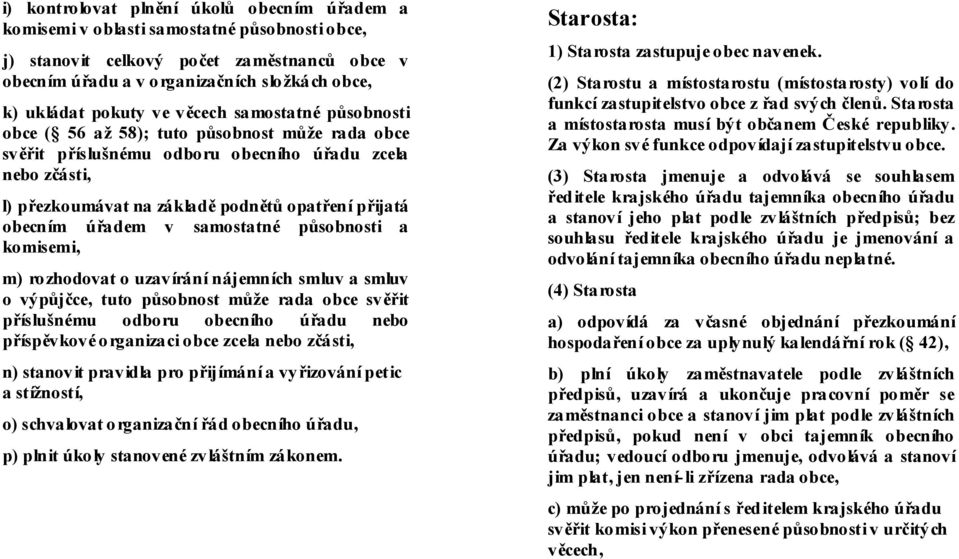 obecním úřadem v samostatné působnosti a komisemi, m) rozhodovat o uzavírání nájemních smluv a smluv o výpůjčce, tuto působnost může rada obce svěřit příslušnému odboru obecního úřadu nebo