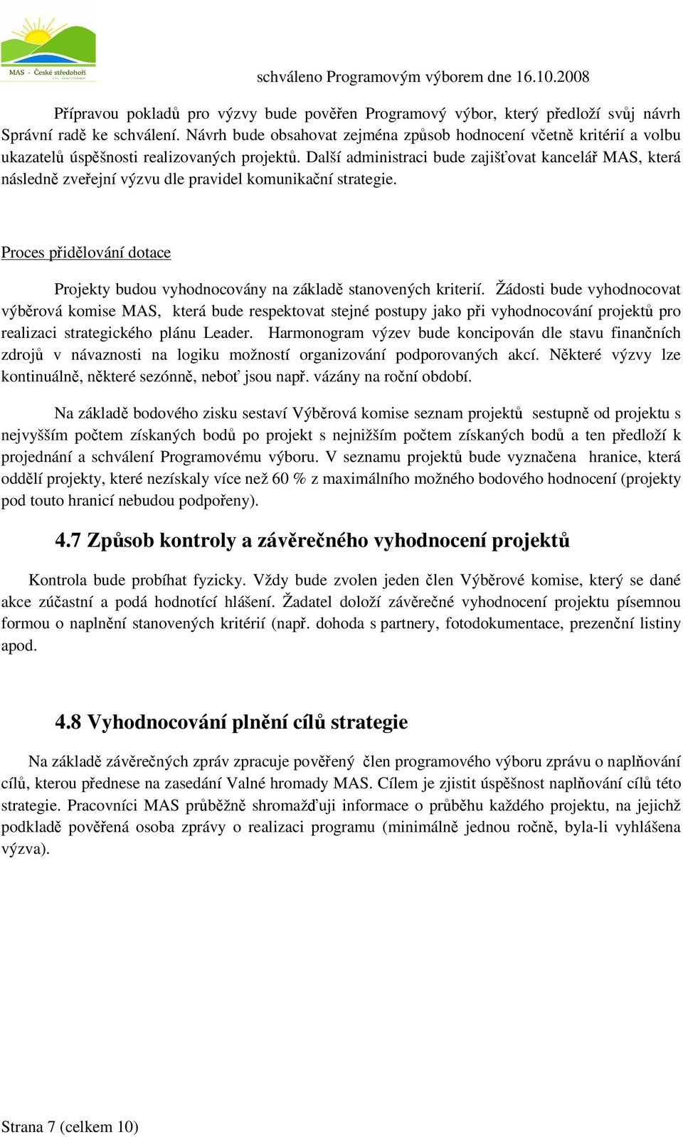 Další administraci bude zajišovat kancelá MAS, která následn zveejní výzvu dle pravidel komunikaní strategie. Proces pidlování dotace Projekty budou vyhodnocovány na základ stanovených kriterií.