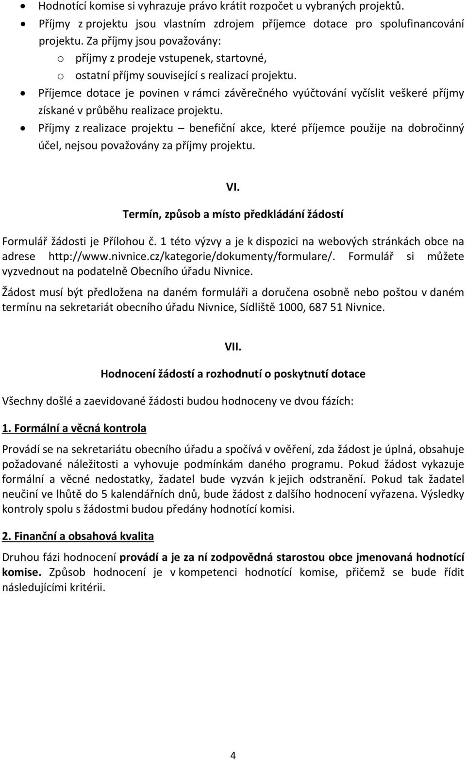 Příjemce dotace je povinen v rámci závěrečného vyúčtování vyčíslit veškeré příjmy získané v průběhu realizace projektu.