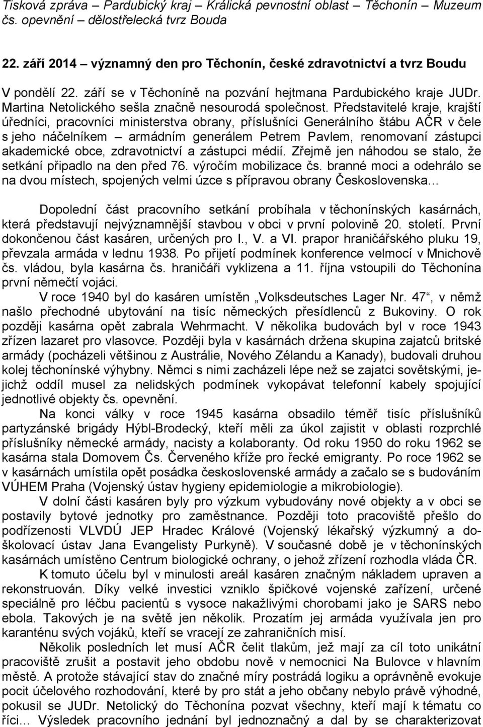 Představitelé kraje, krajští úředníci, pracovníci ministerstva obrany, příslušníci Generálního štábu AČR v čele s jeho náčelníkem armádním generálem Petrem Pavlem, renomovaní zástupci akademické