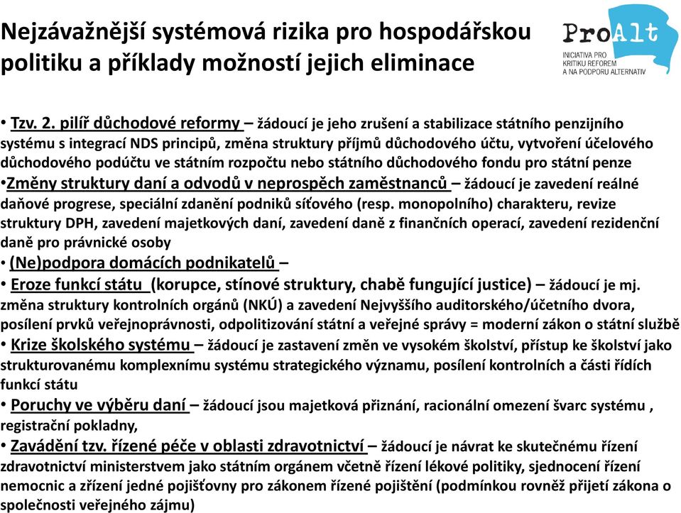 státním rozpočtu nebo státního důchodového fondu pro státní penze Změny struktury daní a odvodů v neprospěch zaměstnanců žádoucí je zavedení reálné daňové progrese, speciální zdanění podniků síťového