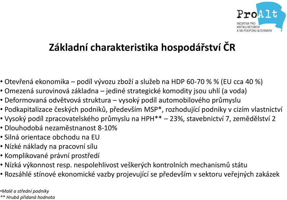 zpracovatelského průmyslu na HPH** 23%, stavebnictví 7, zemědělství 2 Dlouhodobá nezaměstnanost 8-10% Silná orientace obchodu na EU Nízké náklady na pracovní sílu Komplikované právní