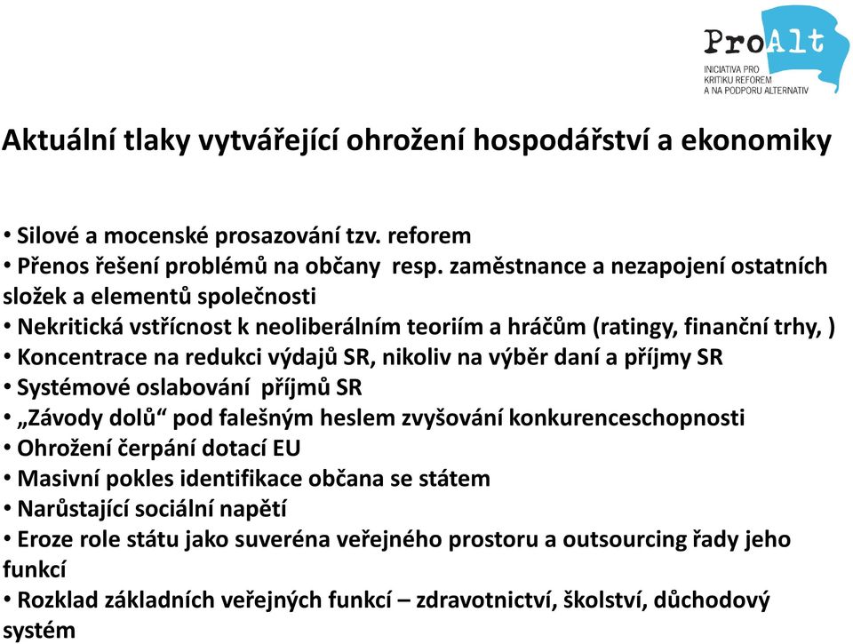 SR, nikoliv na výběr daní a příjmy SR Systémové oslabování příjmů SR Závody dolů pod falešným heslem zvyšování konkurenceschopnosti Ohrožení čerpání dotací EU Masivní pokles