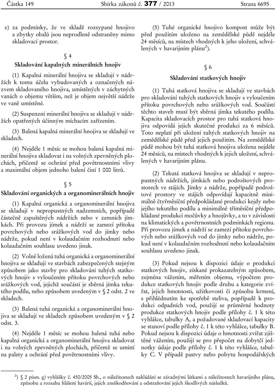 objemu větším, než je objem největší nádrže ve vaně umístěné. (2) Suspenzní minerální hnojiva se skladují v nádržích opatřených účinným míchacím zařízením.