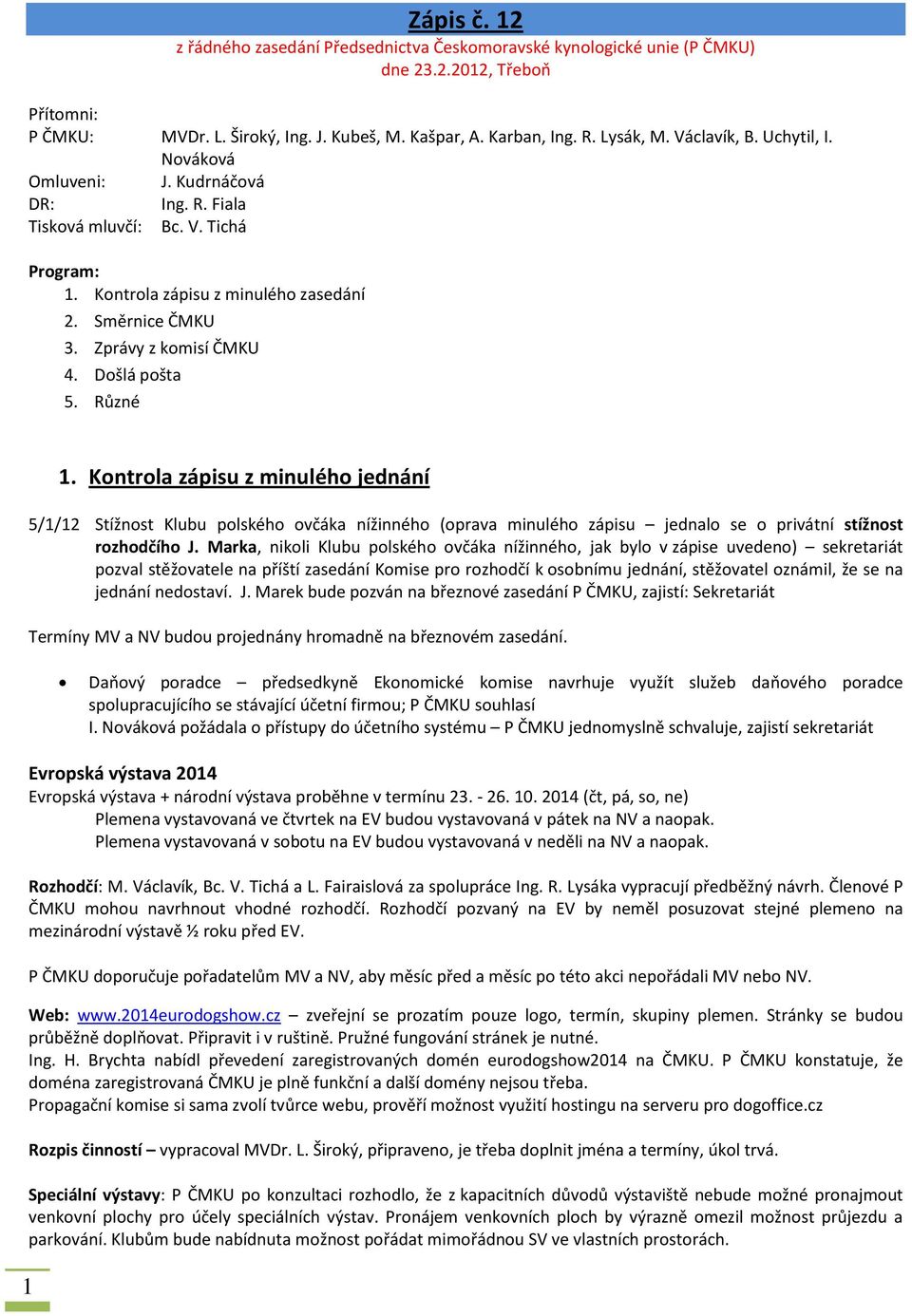 Došlá pošta 5. Různé 1. Kontrola zápisu z minulého jednání 5/1/12 Stížnost Klubu polského ovčáka nížinného (oprava minulého zápisu jednalo se o privátní stížnost rozhodčího J.