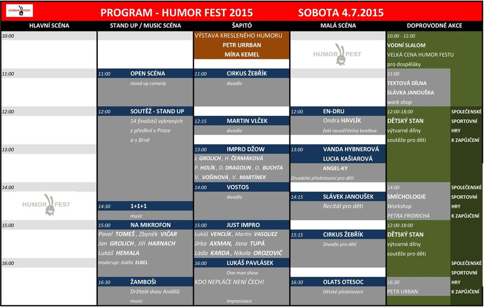 12:00 MARTIN VLČEK 12:00 EN-DRU 12:00-18:00 SPOLEČENSKÉ 14 finalistů vybraných 12:15 MARTIN VLČEK Ondra HAVLÍK DĚTSKÝ STAN SPORTOVNÍ z předkol v Praze divadlo fakt neuvěřitelný beatbox výtvarné dílny