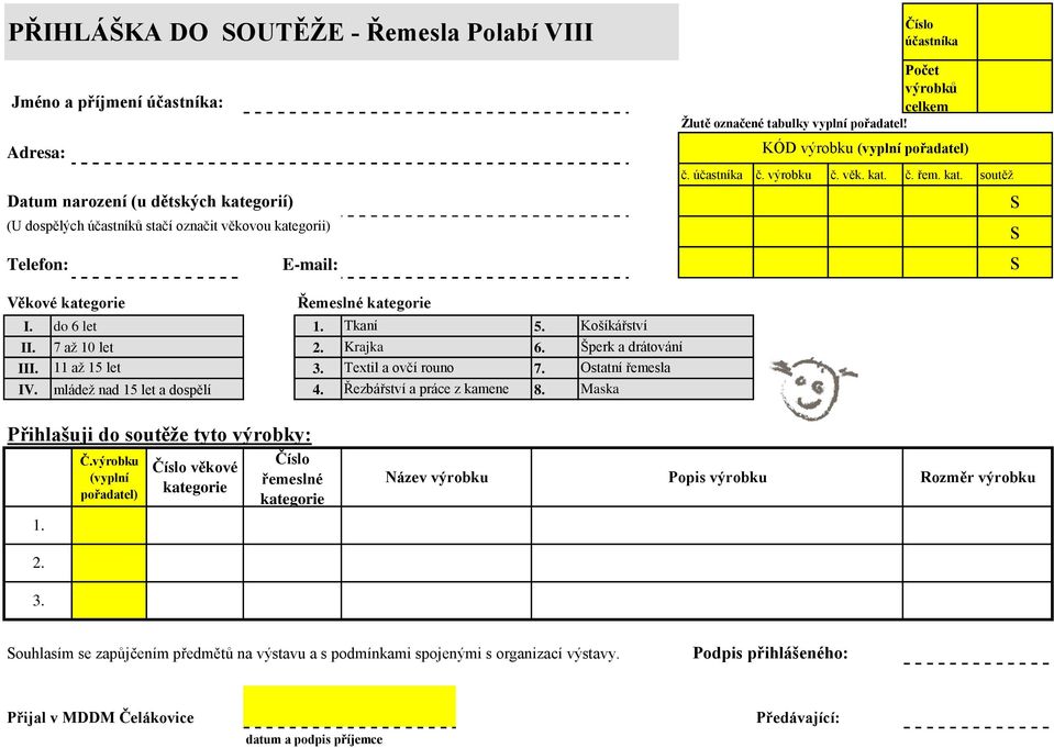 7 až 10 let 2. Krajka 6. 7. I. mládež nad 15 let a dopělí 4. Řezbářtví a práce z kamene 8. Košíkářtví Šperk a drátování Otatní řemela Maka Přihlašuji do outěže tyto výrobky: Č.