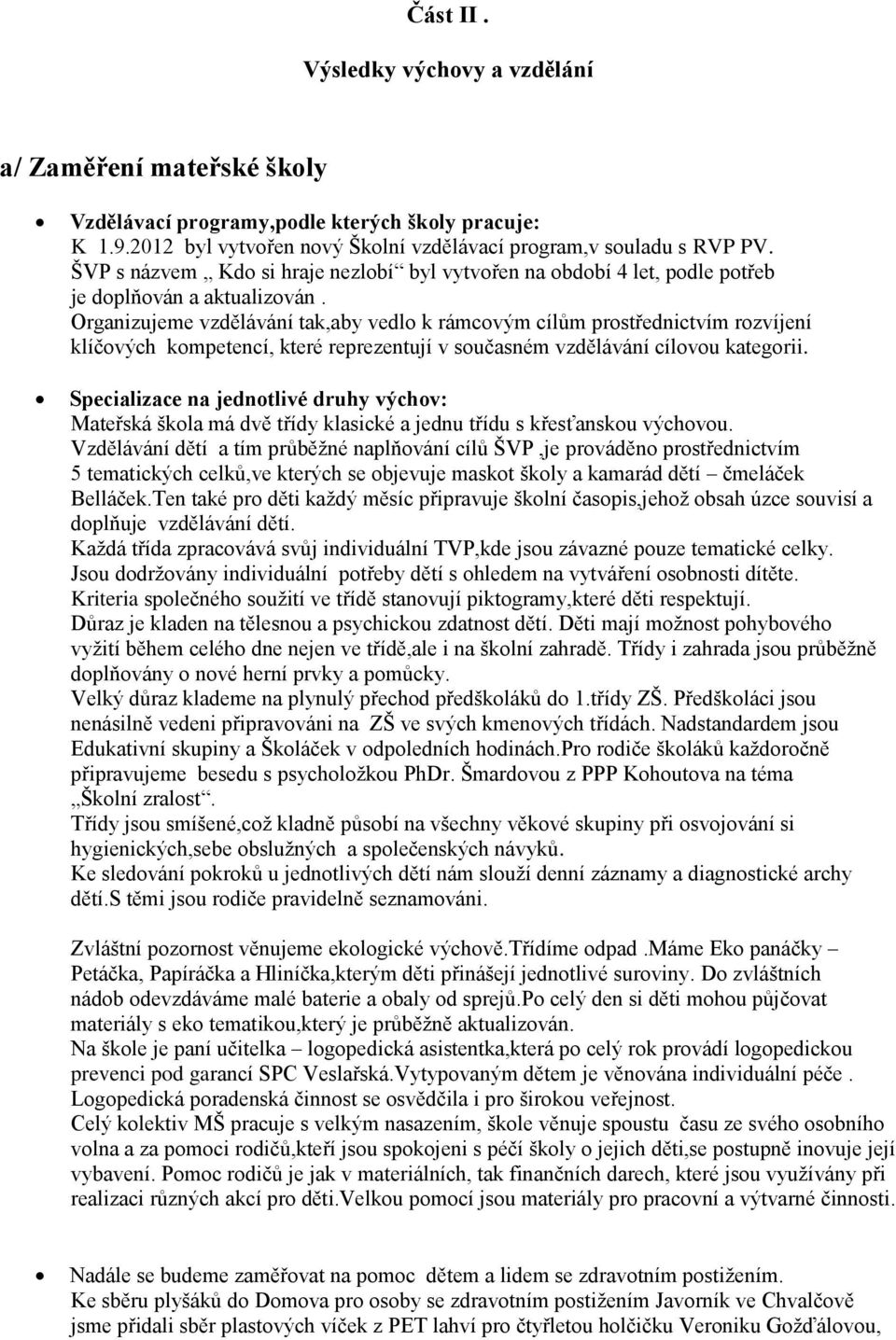 Organizujeme vzdělávání tak,aby vedlo k rámcovým cílům prostřednictvím rozvíjení klíčových kompetencí, které reprezentují v současném vzdělávání cílovou kategorii.