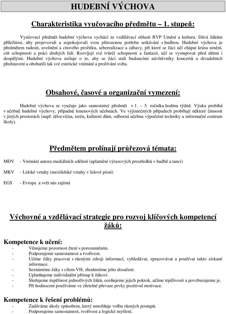 Hudební výchova je předmětem radosti, uvolnění a citového prožitku, seberealizace a zábavy, při které se žáci učí chápat krásu umění, ctít schopnosti a práci druhých lidí.