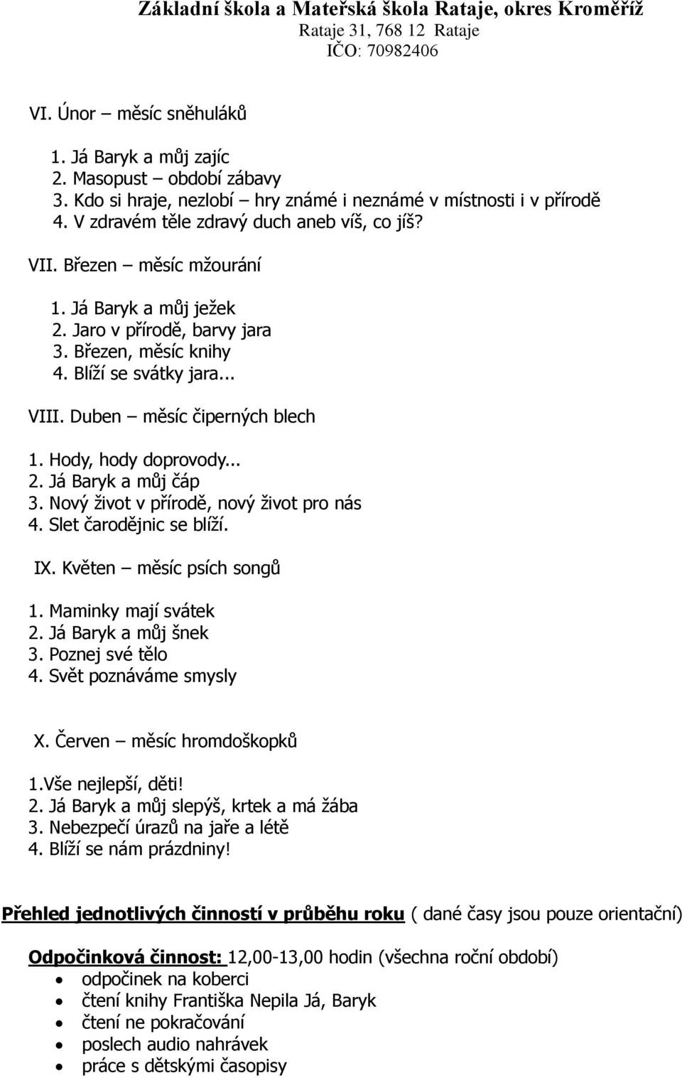 Nový život v přírodě, nový život pro nás 4. Slet čarodějnic se blíží. IX. Květen měsíc psích songů 1. Maminky mají svátek 2. Já Baryk a můj šnek 3. Poznej své tělo 4. Svět poznáváme smysly X.