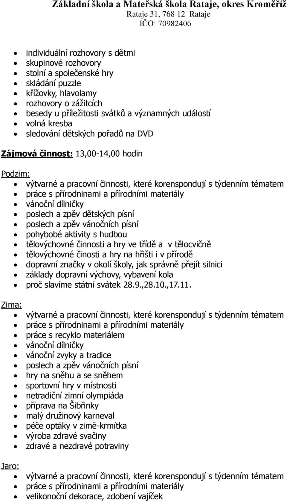 dílničky poslech a zpěv dětských písní poslech a zpěv vánočních písní pohybobé aktivity s hudbou tělovýchovné činnosti a hry ve třídě a v tělocvičně tělovýchovné činosti a hry na hřišti i v přírodě