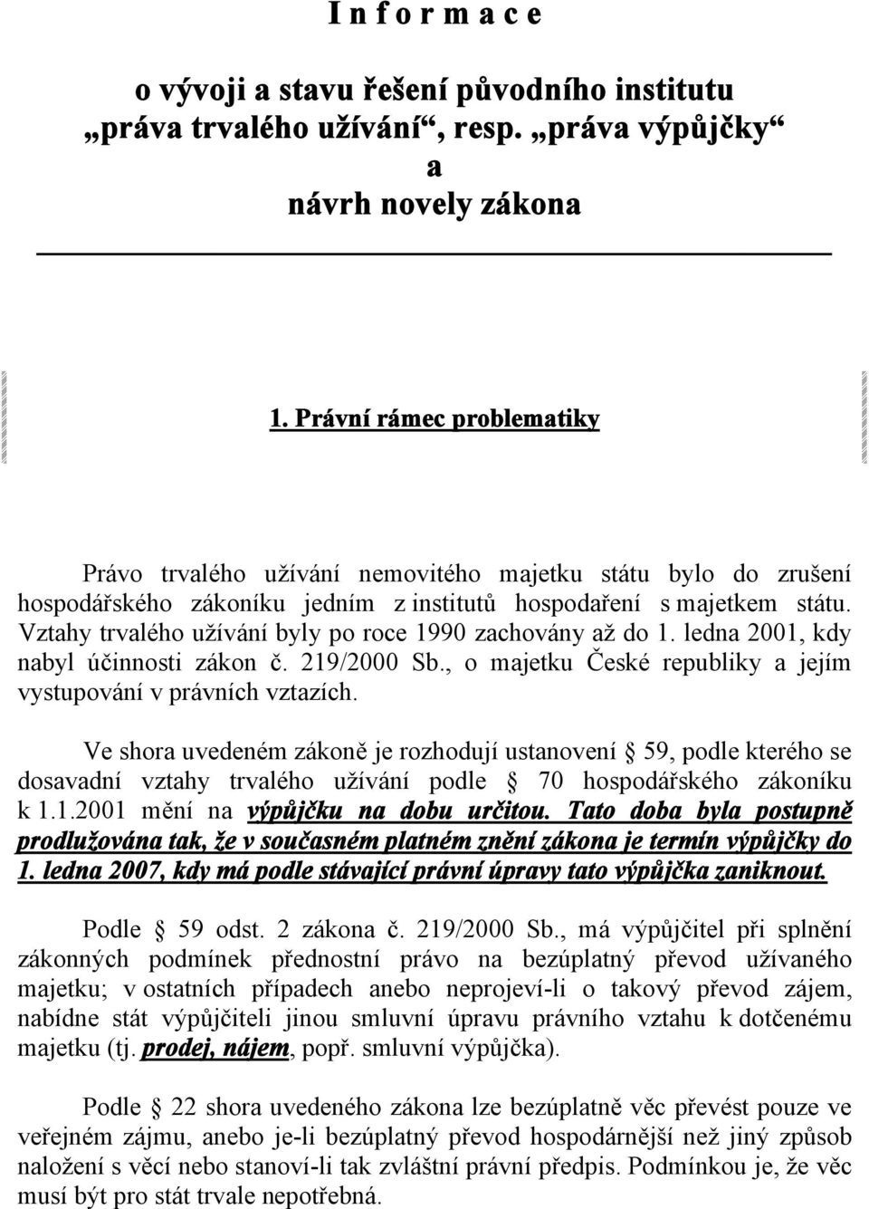 Vztahy trvalého užívání byly po roce 1990 zachovány až do 1. ledna 2001, kdy nabyl účinnosti zákon č. 219/2000 Sb., o majetku České republiky a jejím vystupování v právních vztazích.