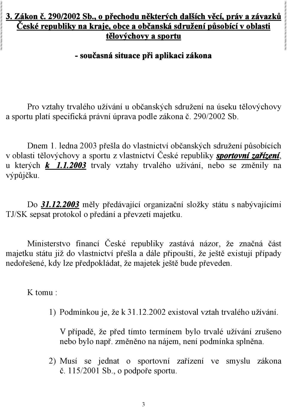 trvalého užívání u občanských sdružení na úseku tělovýchovy a sportu platí specifická právní úprava podle zákona č. 290/2002 Sb. Dnem 1.