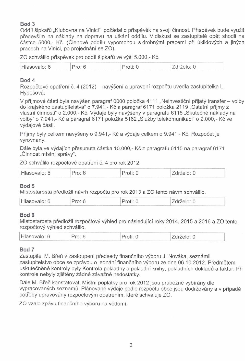 ZO schválilo příspěvek pro oddíl šipkařů ve výši 5.000,- Kč. FI-as~-valo: 6 ~ 6=~ -~. --[Proti: O. ~=-. _"'..l-z-drželo: ~ ] Bod 4 Rozpočtové opatření Č.