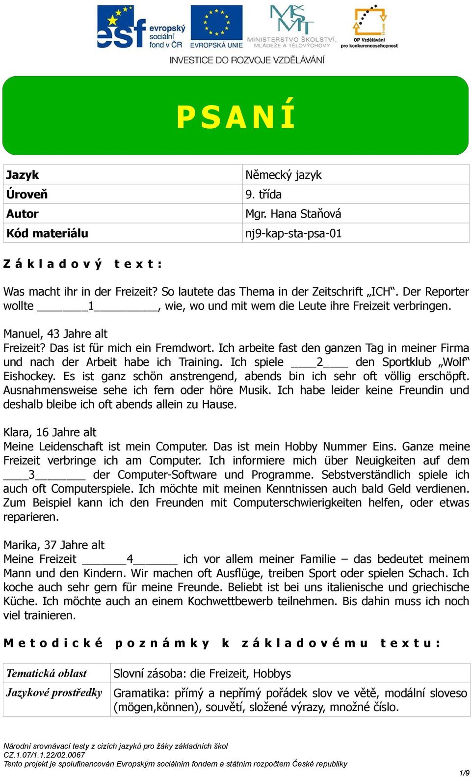 Ich arbeite fast den ganzen Tag in meiner Firma und nach der rbeit habe ich Training. Ich spiele 2 den Sportklub Wolf Eishockey.