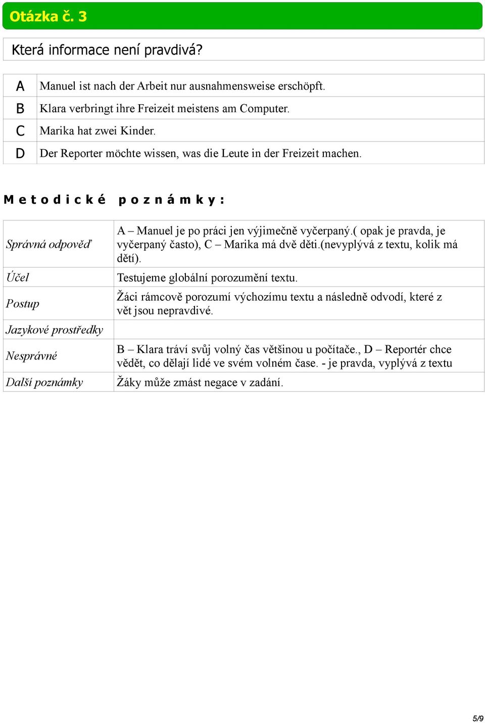 ( opak je pravda, je vyčerpaný často), Marika má dvě děti.(nevyplývá z textu, kolik má dětí). Testujeme globální porozumění textu.