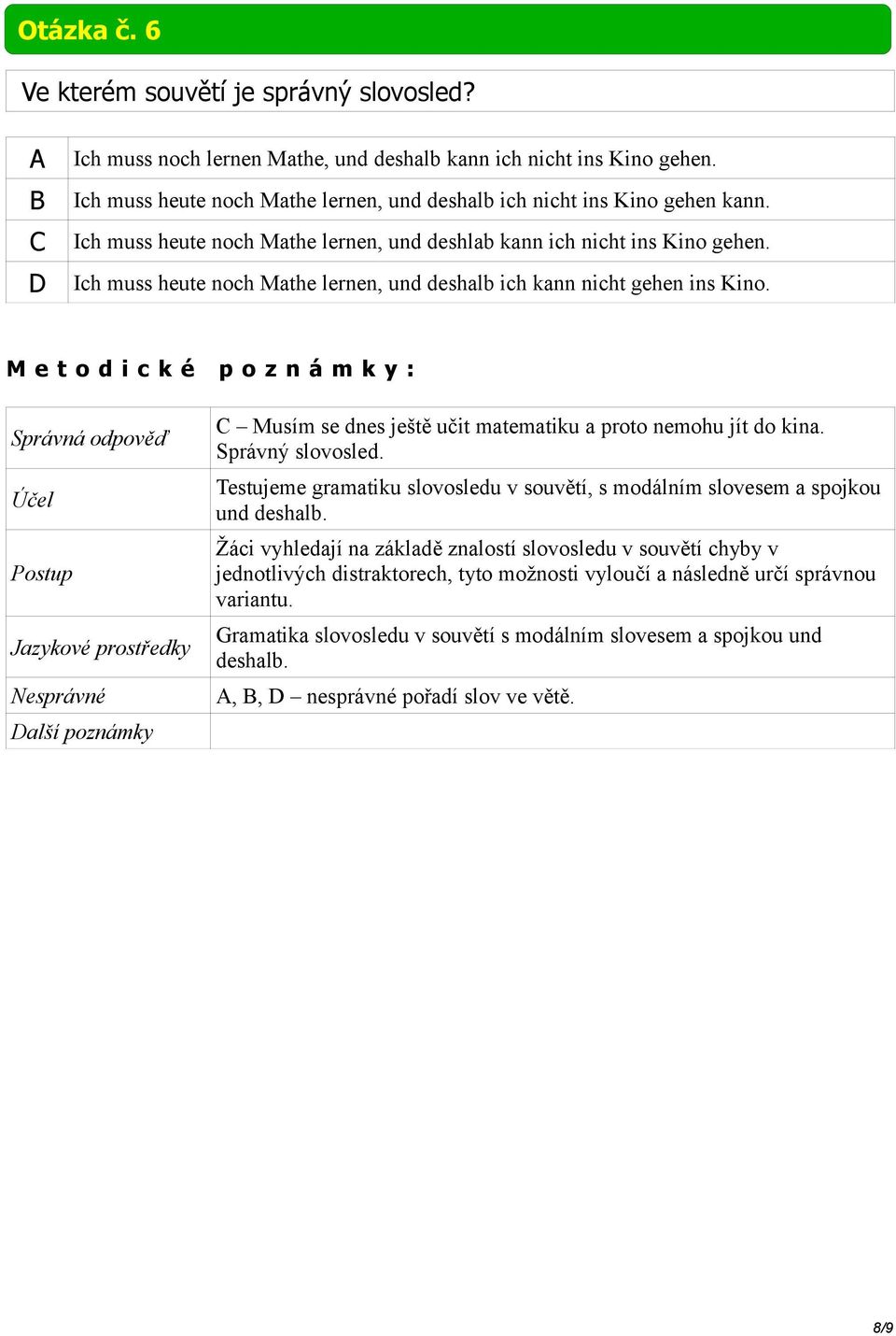 alší poznámky Musím se dnes ještě učit matematiku a proto nemohu jít do kina. Správný slovosled. Testujeme gramatiku slovosledu v souvětí, s modálním slovesem a spojkou und deshalb.