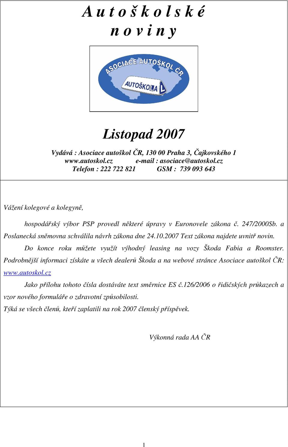 a Poslanecká sněmovna schválila návrh zákona dne 24.10.2007 Text zákona najdete uvnitř novin. Do konce roku můžete využít výhodný leasing na vozy Škoda Fabia a Roomster.