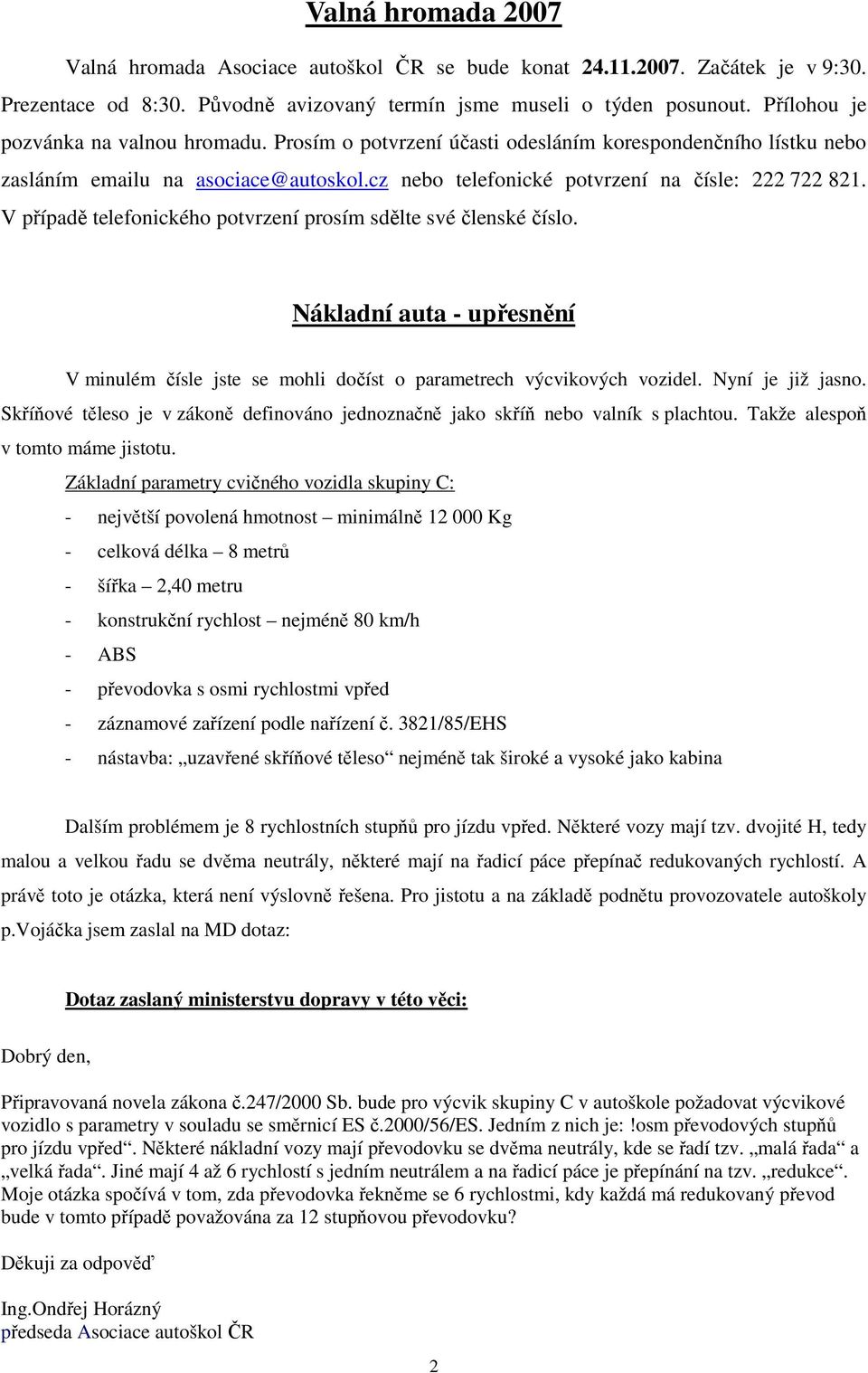 V případě telefonického potvrzení prosím sdělte své členské číslo. Nákladní auta - upřesnění V minulém čísle jste se mohli dočíst o parametrech výcvikových vozidel. Nyní je již jasno.
