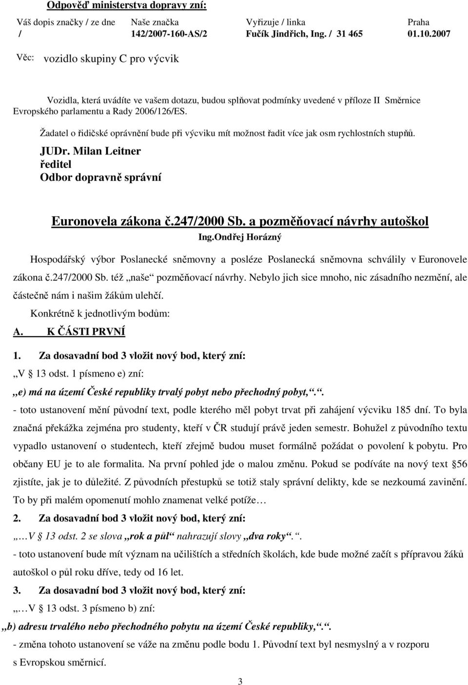 Žadatel o řidičské oprávnění bude při výcviku mít možnost řadit více jak osm rychlostních stupňů. JUDr. Milan Leitner ředitel Odbor dopravně správní Euronovela zákona č.247/2000 Sb.