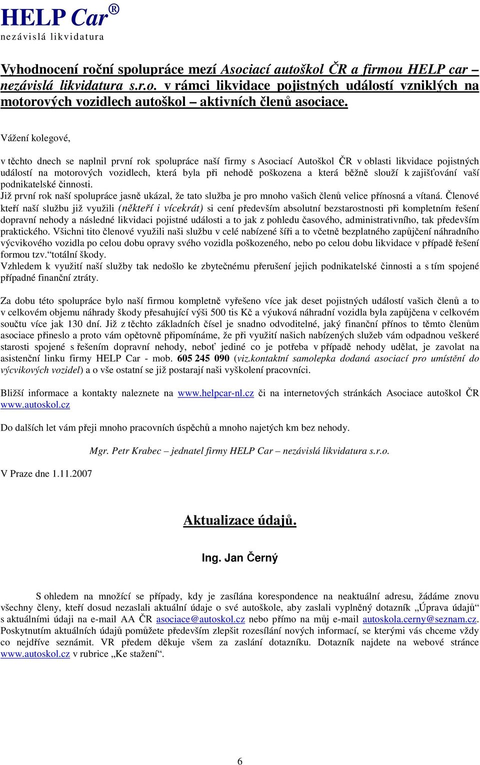 která běžně slouží k zajišťování vaší podnikatelské činnosti. Již první rok naší spolupráce jasně ukázal, že tato služba je pro mnoho vašich členů velice přínosná a vítaná.