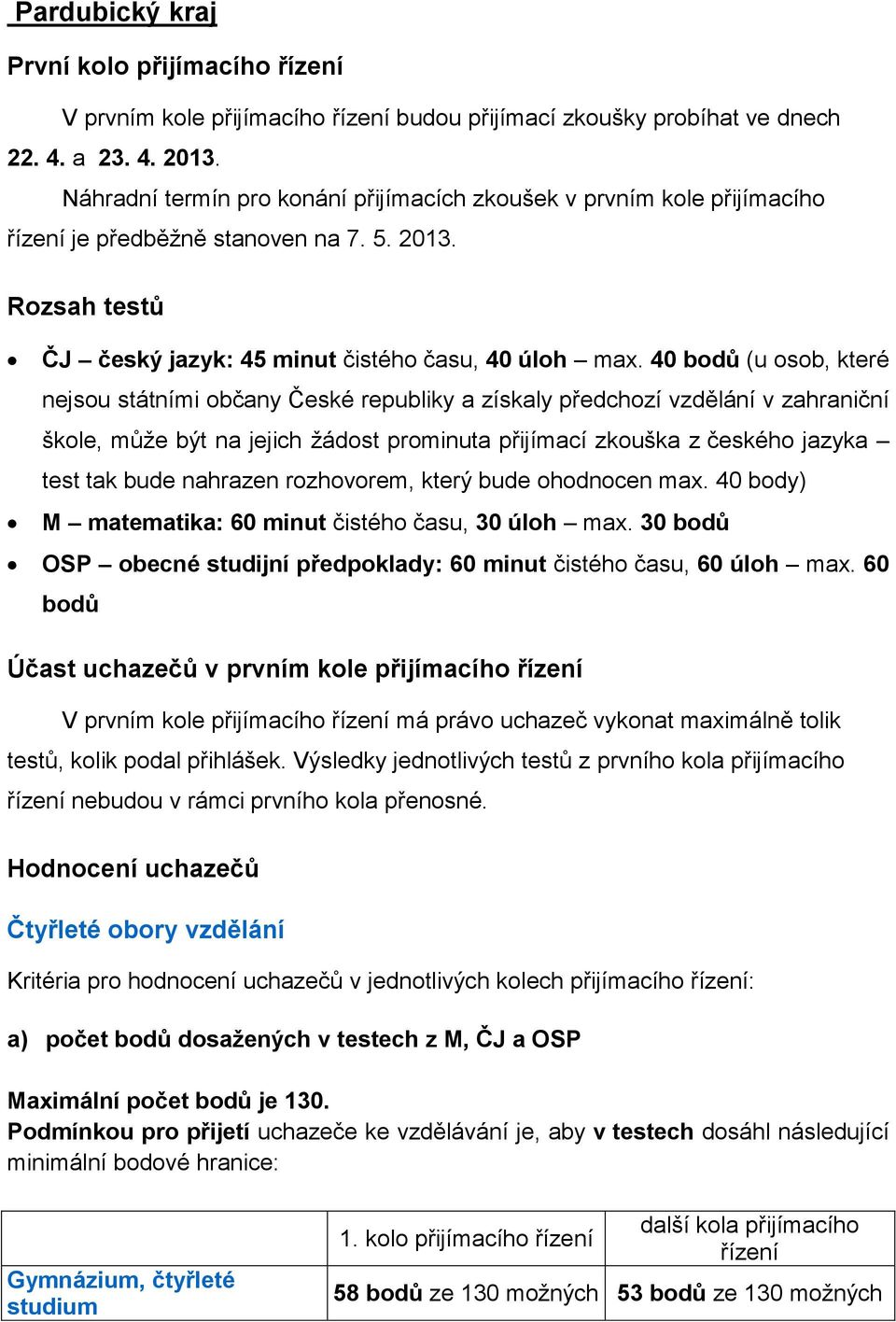 40 bodů (u osob, které nejsou státními občany České republiky a získaly předchozí vzdělání v zahraniční škole, můţe být na jejich ţádost prominuta přijímací zkouška z českého jazyka test tak bude