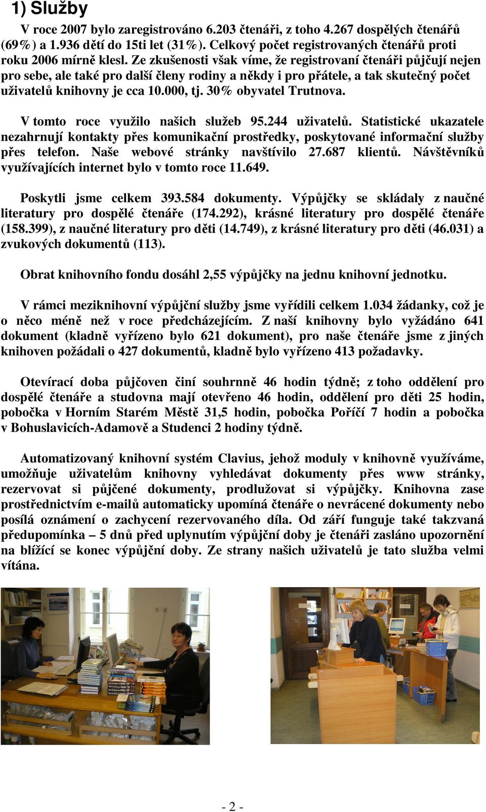 30% obyvatel Trutnova. V tomto roce využilo našich služeb 95.244 uživatelů. Statistické ukazatele nezahrnují kontakty přes komunikační prostředky, poskytované informační služby přes telefon.