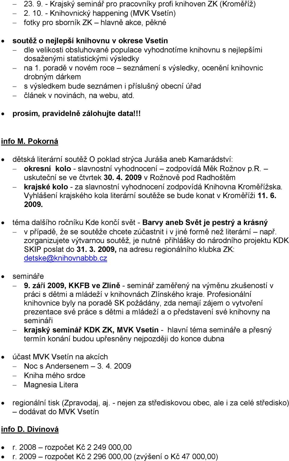 statistickými výsledky na 1. poradě v novém roce seznámení s výsledky, ocenění knihovnic drobným dárkem s výsledkem bude seznámen i příslušný obecní úřad článek v novinách, na webu, atd.