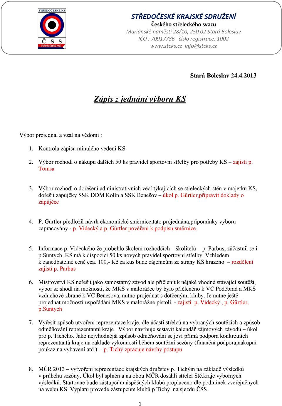 Tomsa 3. Výbor rozhodl o dořešení administrativních věcí týkajících se střeleckých stěn v majetku KS, dořešit zápůjčky SSK DDM Kolín a SSK Benešov úkol p. Gűrtler,připravit doklady o zápůjčce 4. P.