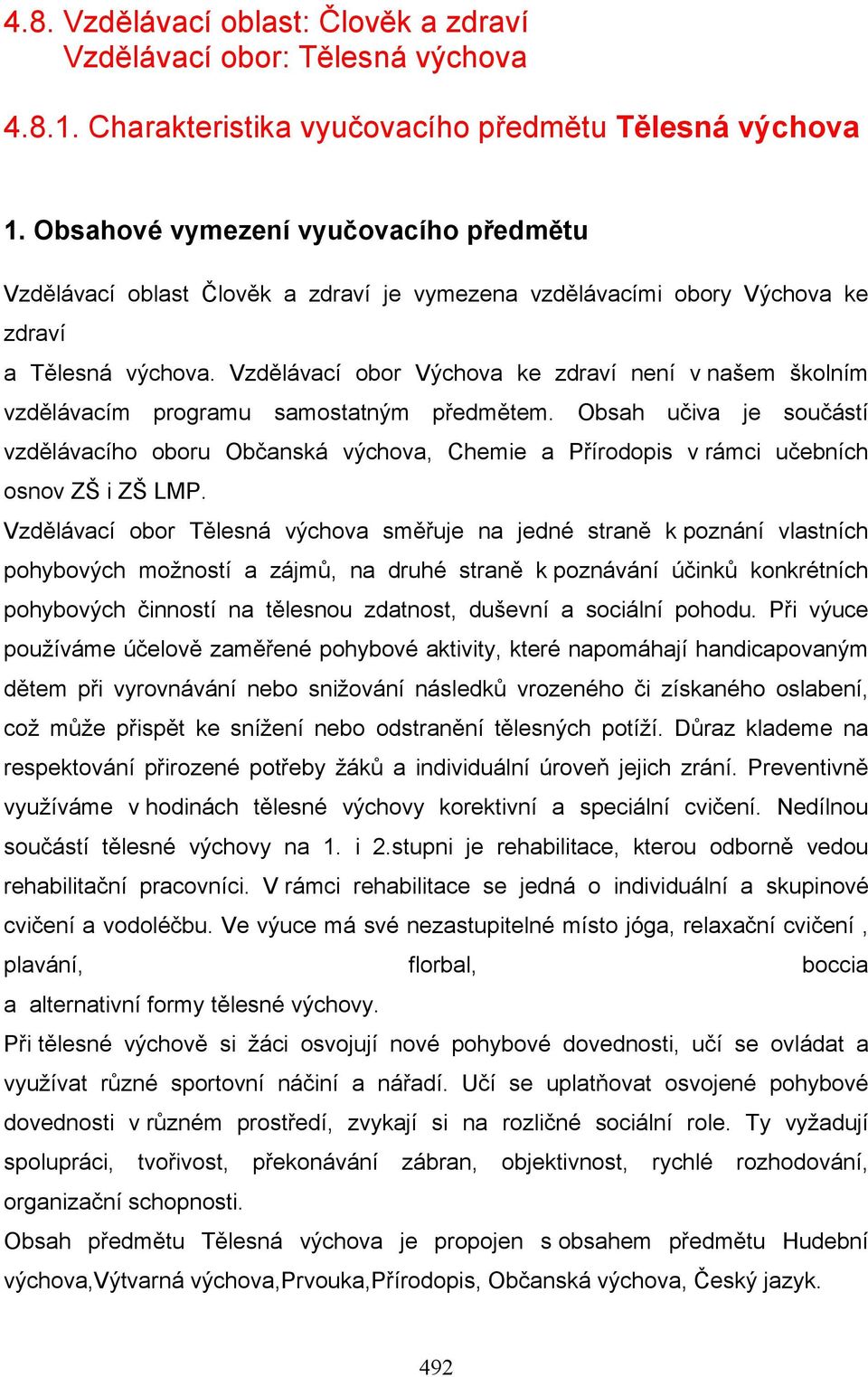 Vzdělávací obor Výchova ke zdraví není v našem školním vzdělávacím programu samostatným předmětem.