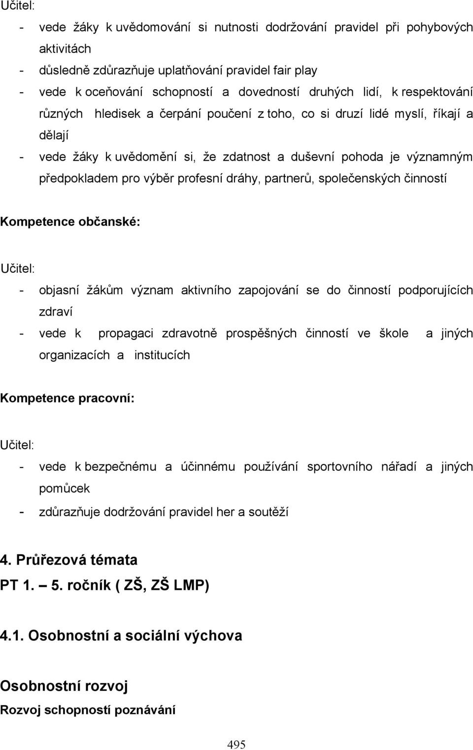 dráhy, partnerů, společenských činností Kompetence občanské: - objasní žákům význam aktivního zapojování se do činností podporujících zdraví - vede k propagaci zdravotně prospěšných činností ve škole