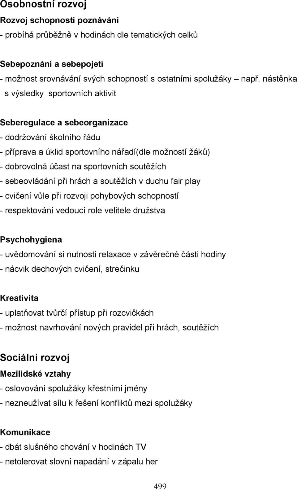 sebeovládání při hrách a soutěžích v duchu fair play - cvičení vůle při rozvoji pohybových schopností - respektování vedoucí role velitele družstva Psychohygiena - uvědomování si nutnosti relaxace v